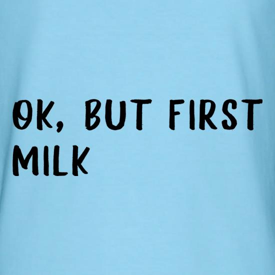 Ok, But First Milk. t shirt